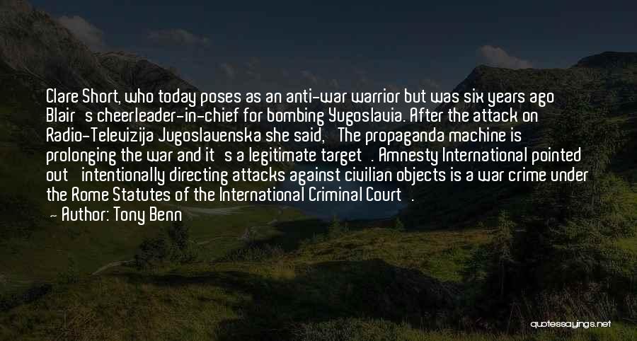 Tony Benn Quotes: Clare Short, Who Today Poses As An Anti-war Warrior But Was Six Years Ago Blair's Cheerleader-in-chief For Bombing Yugoslavia. After