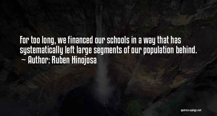 Ruben Hinojosa Quotes: For Too Long, We Financed Our Schools In A Way That Has Systematically Left Large Segments Of Our Population Behind.