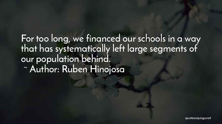 Ruben Hinojosa Quotes: For Too Long, We Financed Our Schools In A Way That Has Systematically Left Large Segments Of Our Population Behind.