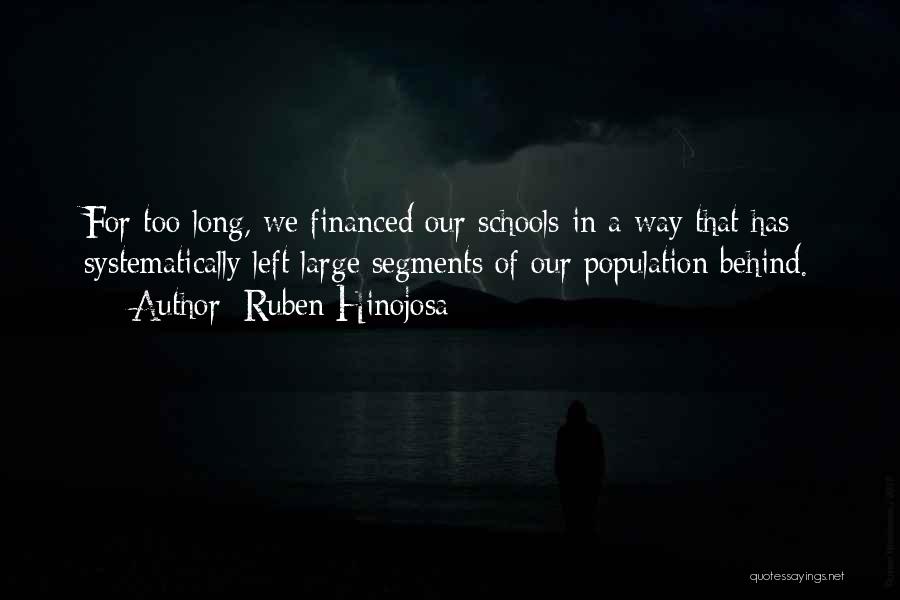 Ruben Hinojosa Quotes: For Too Long, We Financed Our Schools In A Way That Has Systematically Left Large Segments Of Our Population Behind.