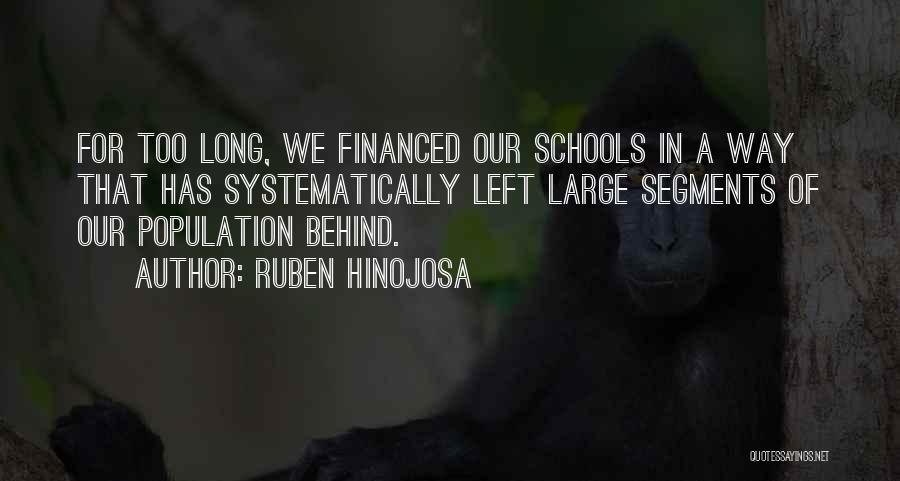 Ruben Hinojosa Quotes: For Too Long, We Financed Our Schools In A Way That Has Systematically Left Large Segments Of Our Population Behind.