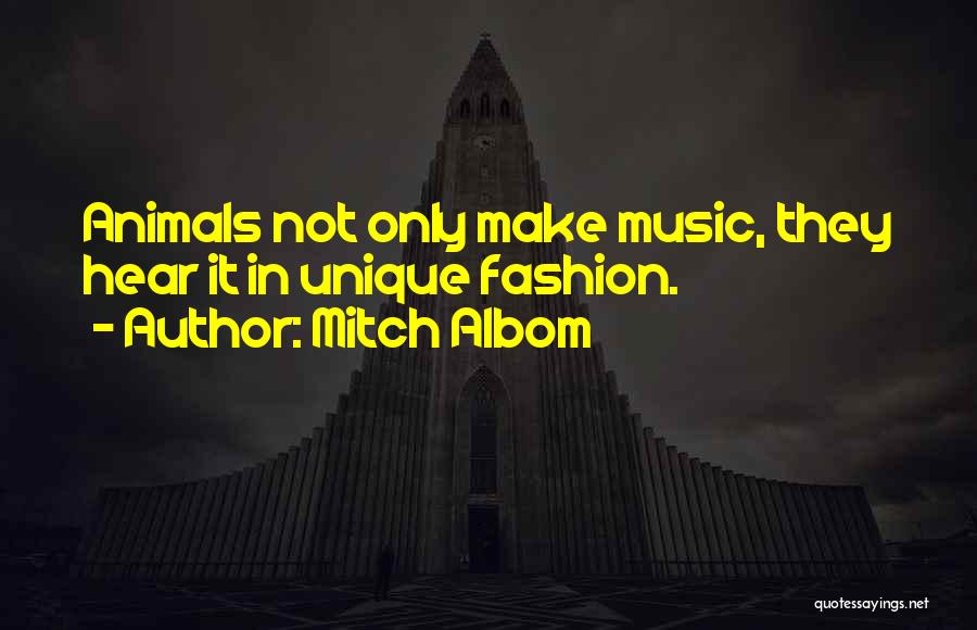 Mitch Albom Quotes: Animals Not Only Make Music, They Hear It In Unique Fashion.