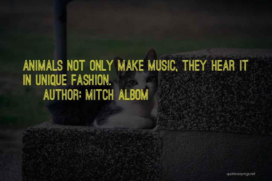 Mitch Albom Quotes: Animals Not Only Make Music, They Hear It In Unique Fashion.