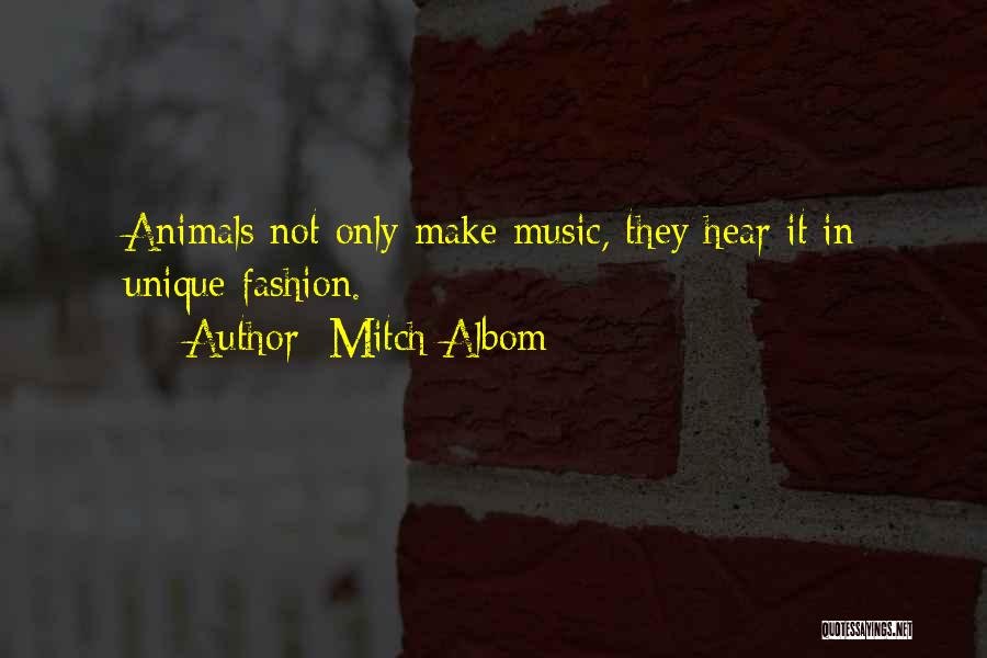 Mitch Albom Quotes: Animals Not Only Make Music, They Hear It In Unique Fashion.