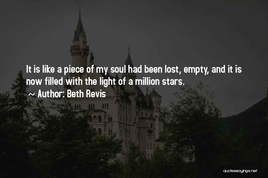 Beth Revis Quotes: It Is Like A Piece Of My Soul Had Been Lost, Empty, And It Is Now Filled With The Light