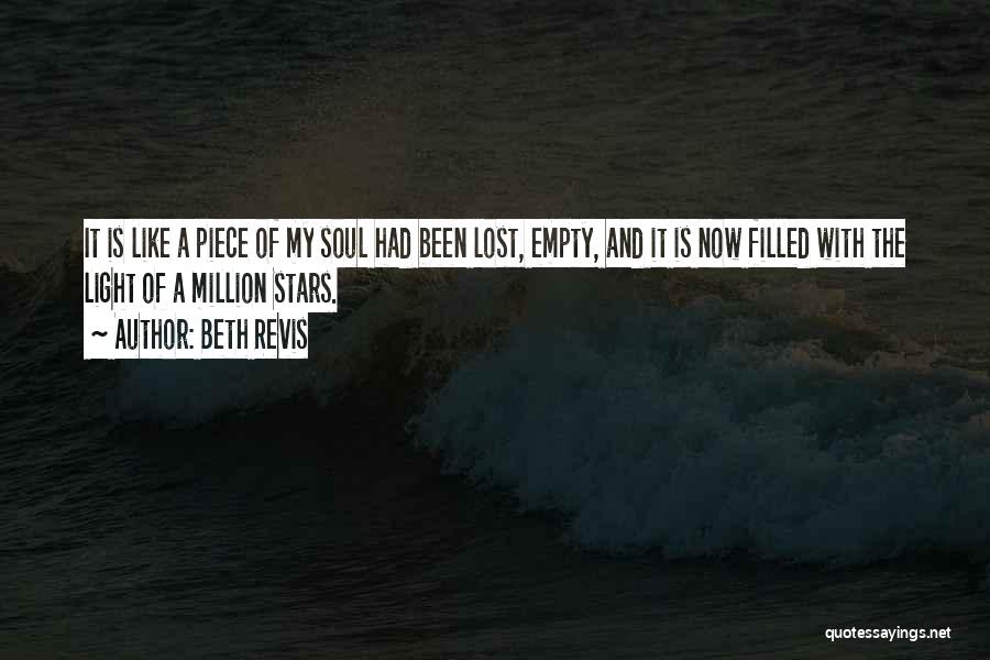 Beth Revis Quotes: It Is Like A Piece Of My Soul Had Been Lost, Empty, And It Is Now Filled With The Light