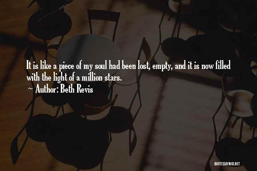 Beth Revis Quotes: It Is Like A Piece Of My Soul Had Been Lost, Empty, And It Is Now Filled With The Light