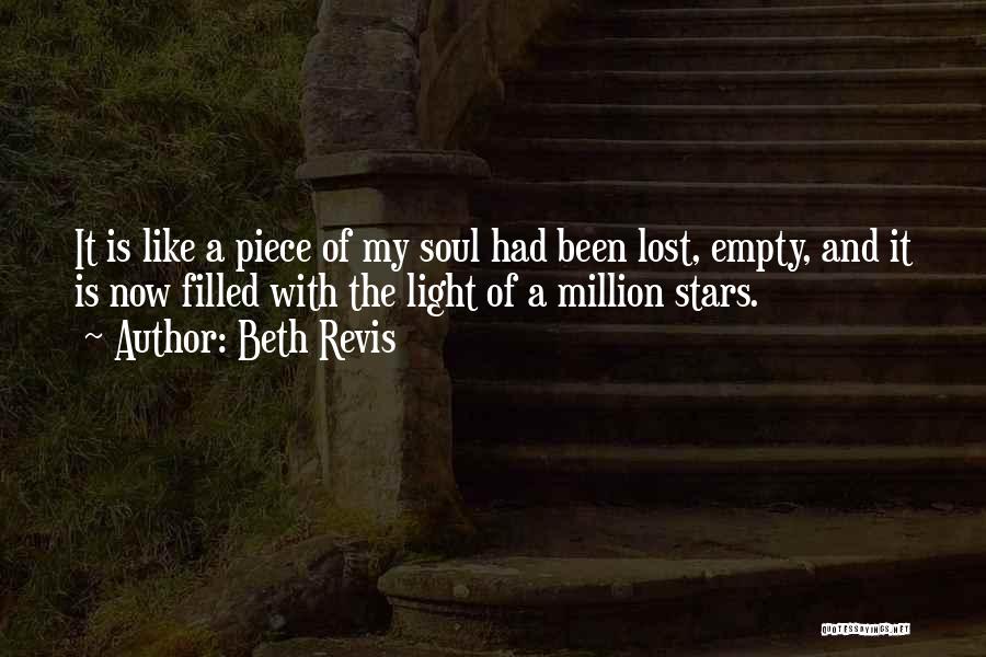 Beth Revis Quotes: It Is Like A Piece Of My Soul Had Been Lost, Empty, And It Is Now Filled With The Light