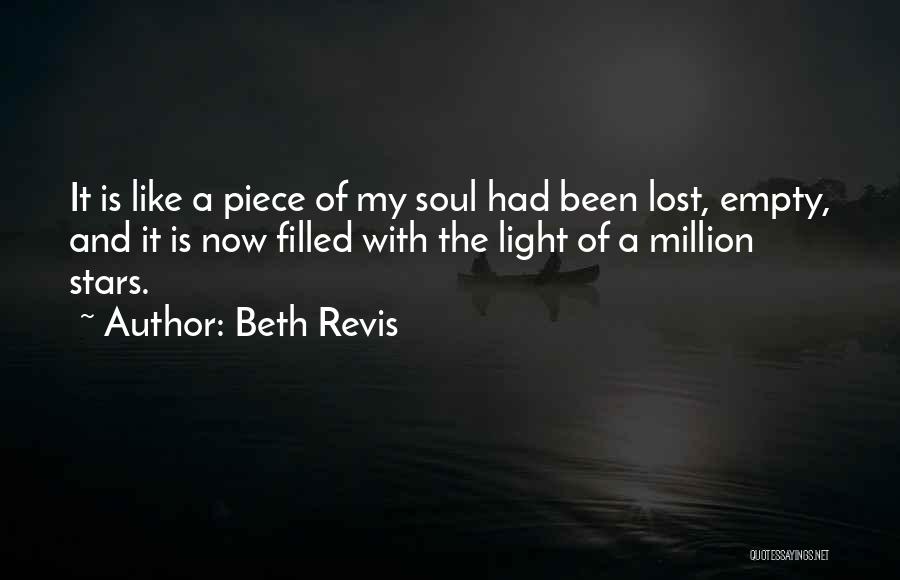 Beth Revis Quotes: It Is Like A Piece Of My Soul Had Been Lost, Empty, And It Is Now Filled With The Light