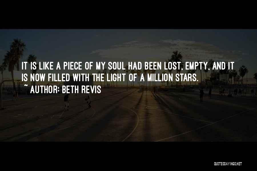 Beth Revis Quotes: It Is Like A Piece Of My Soul Had Been Lost, Empty, And It Is Now Filled With The Light