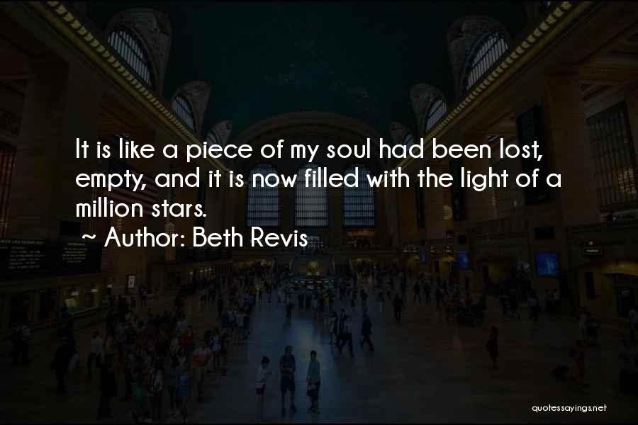 Beth Revis Quotes: It Is Like A Piece Of My Soul Had Been Lost, Empty, And It Is Now Filled With The Light