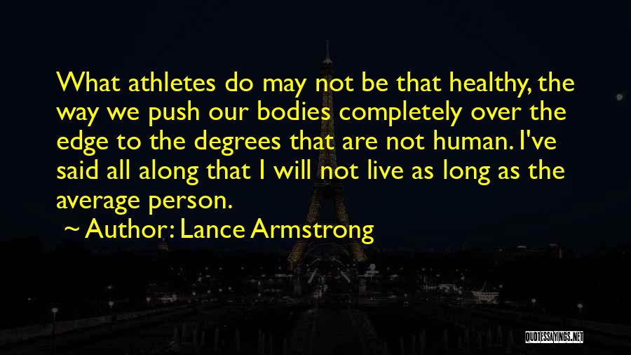 Lance Armstrong Quotes: What Athletes Do May Not Be That Healthy, The Way We Push Our Bodies Completely Over The Edge To The