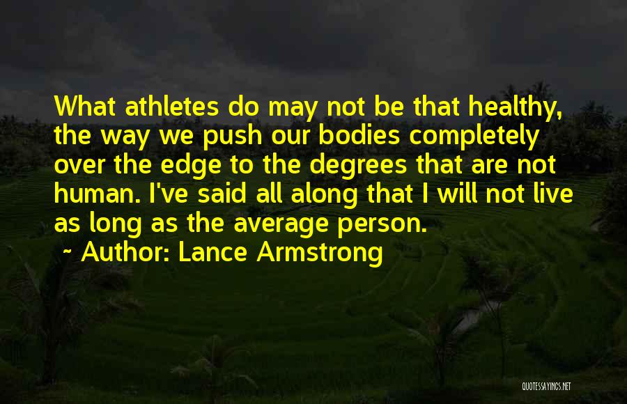 Lance Armstrong Quotes: What Athletes Do May Not Be That Healthy, The Way We Push Our Bodies Completely Over The Edge To The