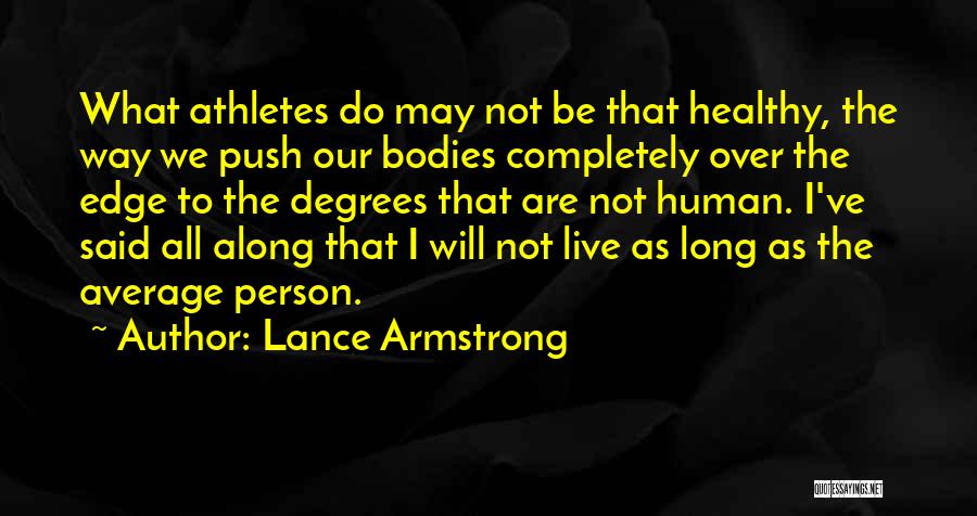 Lance Armstrong Quotes: What Athletes Do May Not Be That Healthy, The Way We Push Our Bodies Completely Over The Edge To The