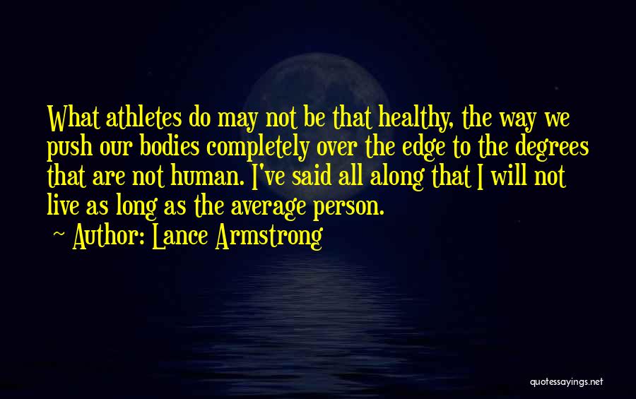 Lance Armstrong Quotes: What Athletes Do May Not Be That Healthy, The Way We Push Our Bodies Completely Over The Edge To The