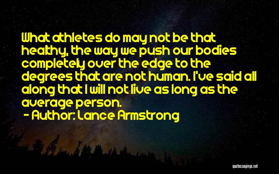 Lance Armstrong Quotes: What Athletes Do May Not Be That Healthy, The Way We Push Our Bodies Completely Over The Edge To The