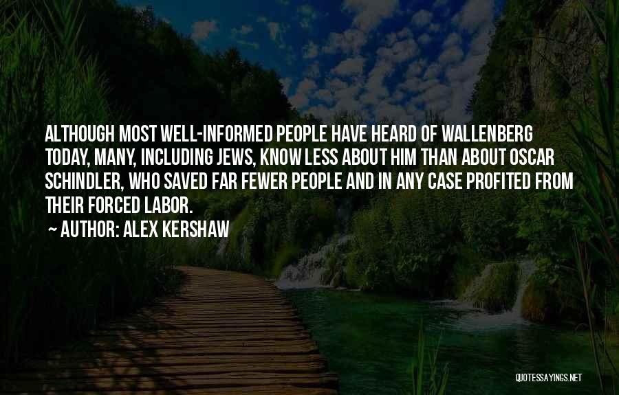 Alex Kershaw Quotes: Although Most Well-informed People Have Heard Of Wallenberg Today, Many, Including Jews, Know Less About Him Than About Oscar Schindler,