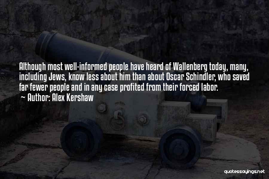 Alex Kershaw Quotes: Although Most Well-informed People Have Heard Of Wallenberg Today, Many, Including Jews, Know Less About Him Than About Oscar Schindler,