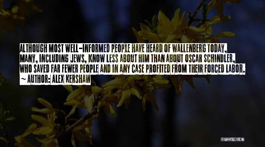 Alex Kershaw Quotes: Although Most Well-informed People Have Heard Of Wallenberg Today, Many, Including Jews, Know Less About Him Than About Oscar Schindler,