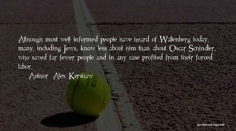 Alex Kershaw Quotes: Although Most Well-informed People Have Heard Of Wallenberg Today, Many, Including Jews, Know Less About Him Than About Oscar Schindler,
