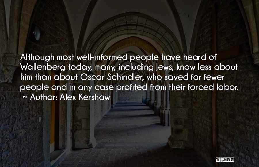 Alex Kershaw Quotes: Although Most Well-informed People Have Heard Of Wallenberg Today, Many, Including Jews, Know Less About Him Than About Oscar Schindler,