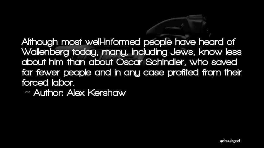 Alex Kershaw Quotes: Although Most Well-informed People Have Heard Of Wallenberg Today, Many, Including Jews, Know Less About Him Than About Oscar Schindler,