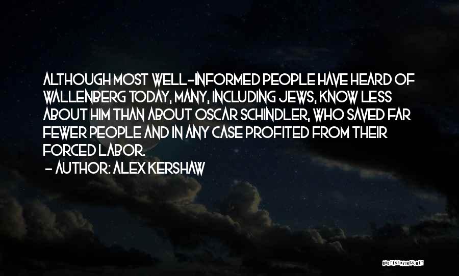 Alex Kershaw Quotes: Although Most Well-informed People Have Heard Of Wallenberg Today, Many, Including Jews, Know Less About Him Than About Oscar Schindler,