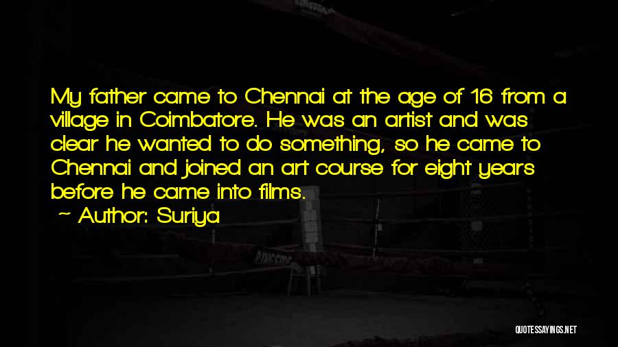 Suriya Quotes: My Father Came To Chennai At The Age Of 16 From A Village In Coimbatore. He Was An Artist And