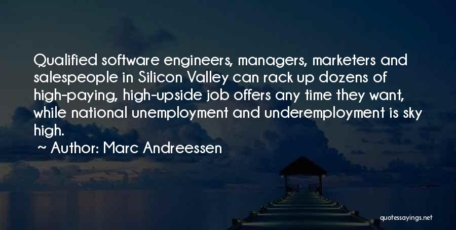 Marc Andreessen Quotes: Qualified Software Engineers, Managers, Marketers And Salespeople In Silicon Valley Can Rack Up Dozens Of High-paying, High-upside Job Offers Any