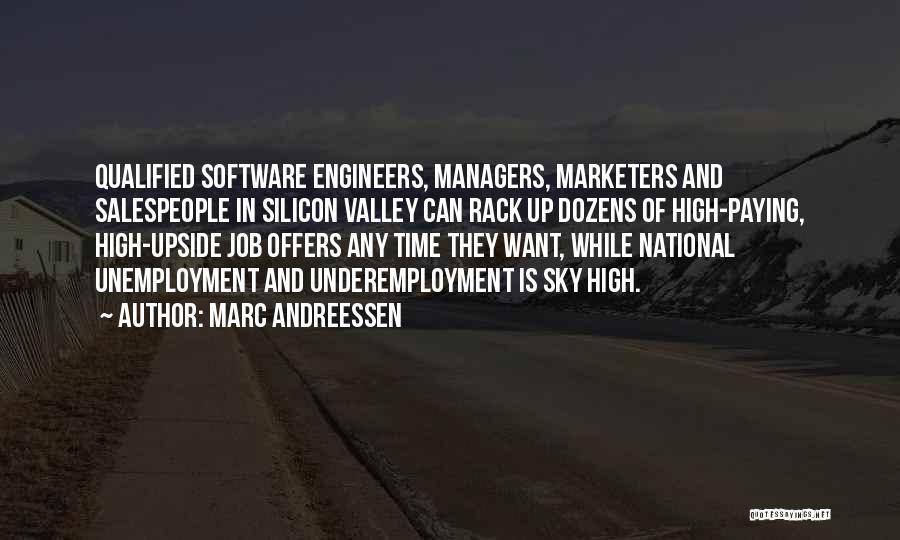 Marc Andreessen Quotes: Qualified Software Engineers, Managers, Marketers And Salespeople In Silicon Valley Can Rack Up Dozens Of High-paying, High-upside Job Offers Any