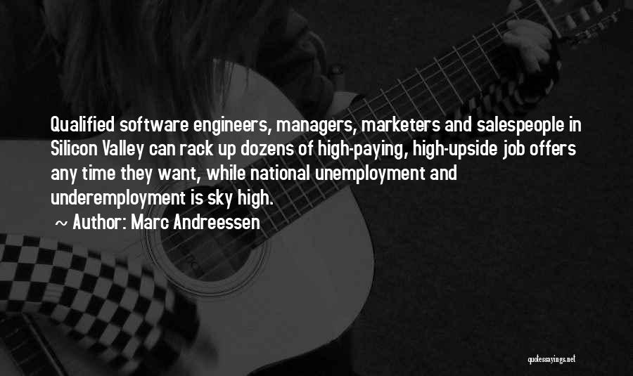 Marc Andreessen Quotes: Qualified Software Engineers, Managers, Marketers And Salespeople In Silicon Valley Can Rack Up Dozens Of High-paying, High-upside Job Offers Any