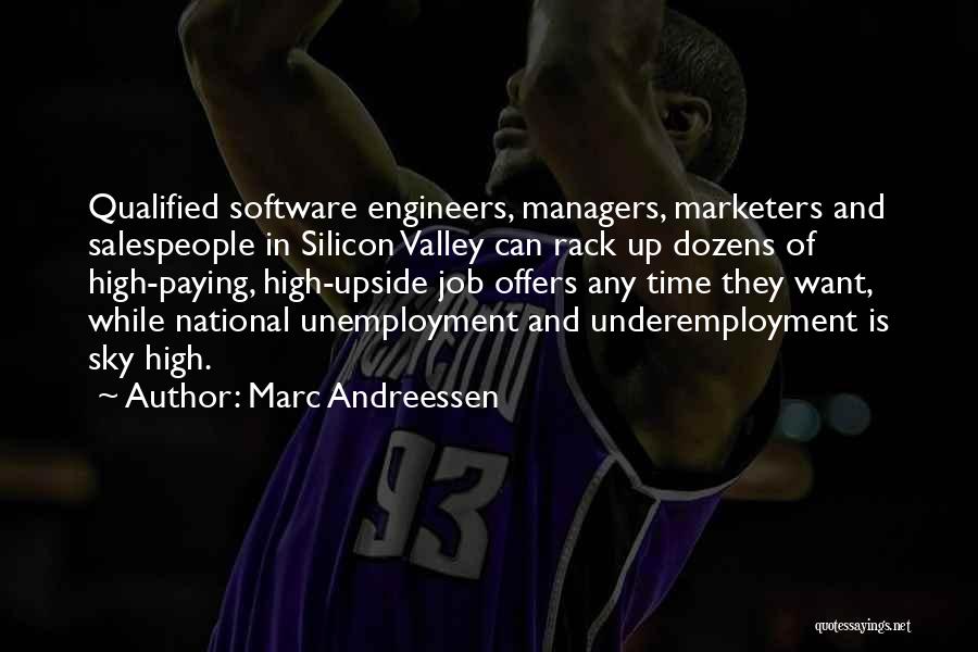 Marc Andreessen Quotes: Qualified Software Engineers, Managers, Marketers And Salespeople In Silicon Valley Can Rack Up Dozens Of High-paying, High-upside Job Offers Any