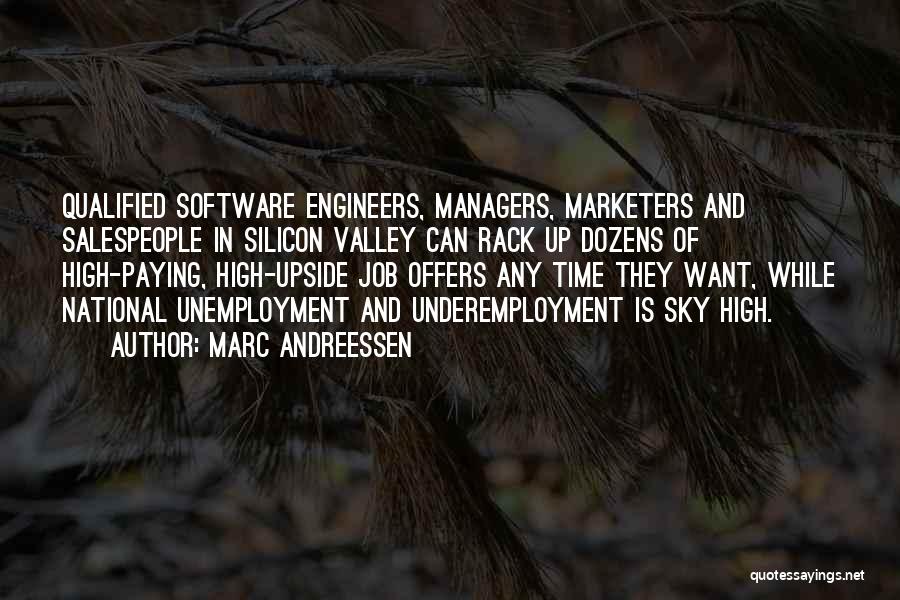 Marc Andreessen Quotes: Qualified Software Engineers, Managers, Marketers And Salespeople In Silicon Valley Can Rack Up Dozens Of High-paying, High-upside Job Offers Any