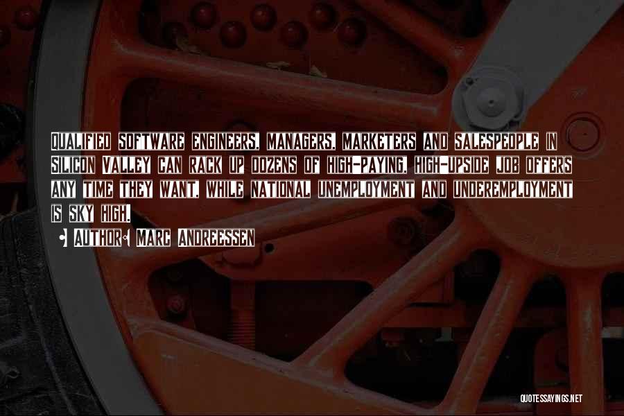 Marc Andreessen Quotes: Qualified Software Engineers, Managers, Marketers And Salespeople In Silicon Valley Can Rack Up Dozens Of High-paying, High-upside Job Offers Any