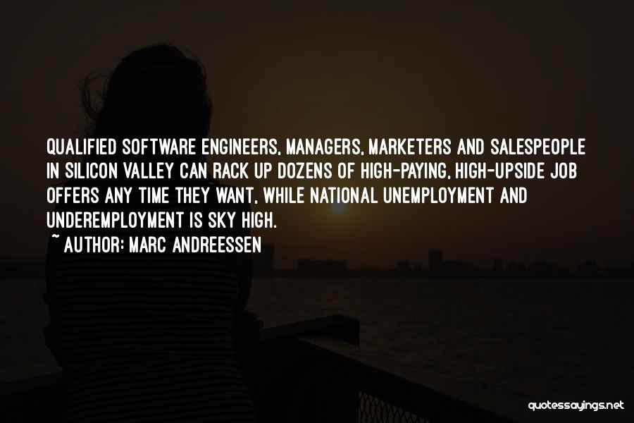 Marc Andreessen Quotes: Qualified Software Engineers, Managers, Marketers And Salespeople In Silicon Valley Can Rack Up Dozens Of High-paying, High-upside Job Offers Any