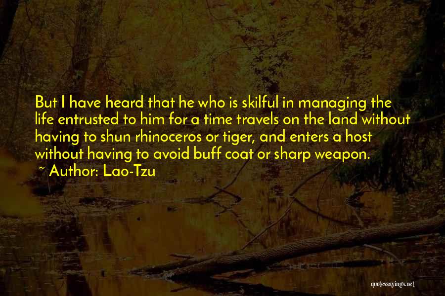 Lao-Tzu Quotes: But I Have Heard That He Who Is Skilful In Managing The Life Entrusted To Him For A Time Travels