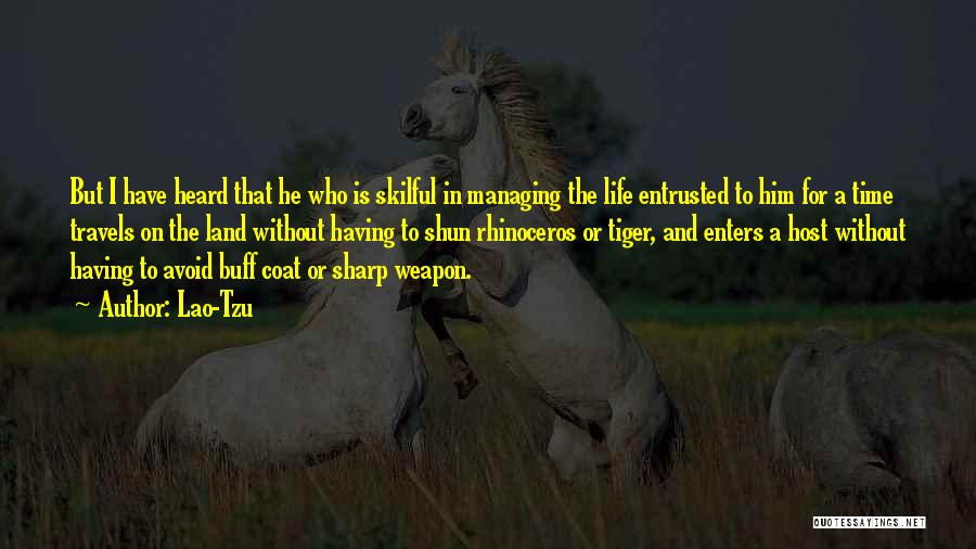 Lao-Tzu Quotes: But I Have Heard That He Who Is Skilful In Managing The Life Entrusted To Him For A Time Travels