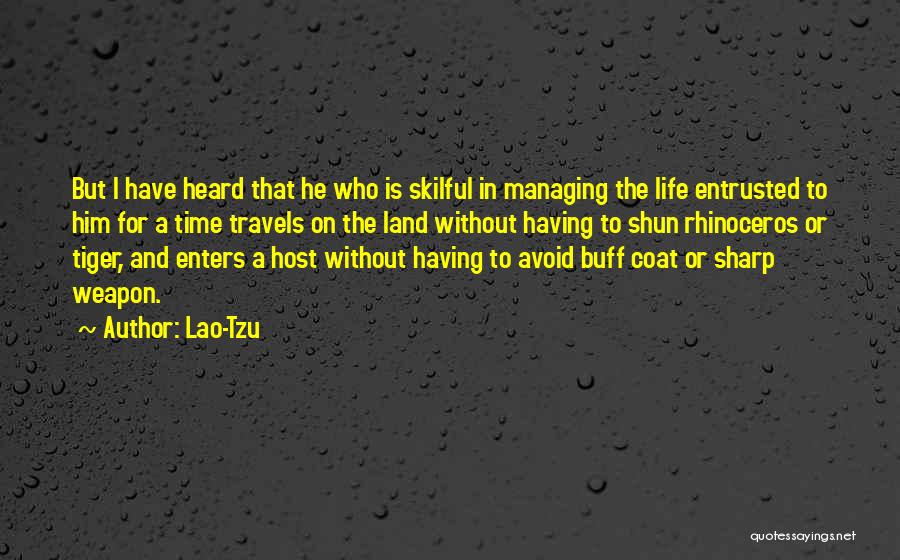 Lao-Tzu Quotes: But I Have Heard That He Who Is Skilful In Managing The Life Entrusted To Him For A Time Travels