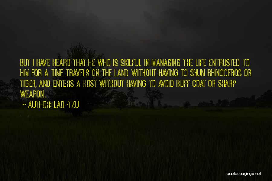 Lao-Tzu Quotes: But I Have Heard That He Who Is Skilful In Managing The Life Entrusted To Him For A Time Travels