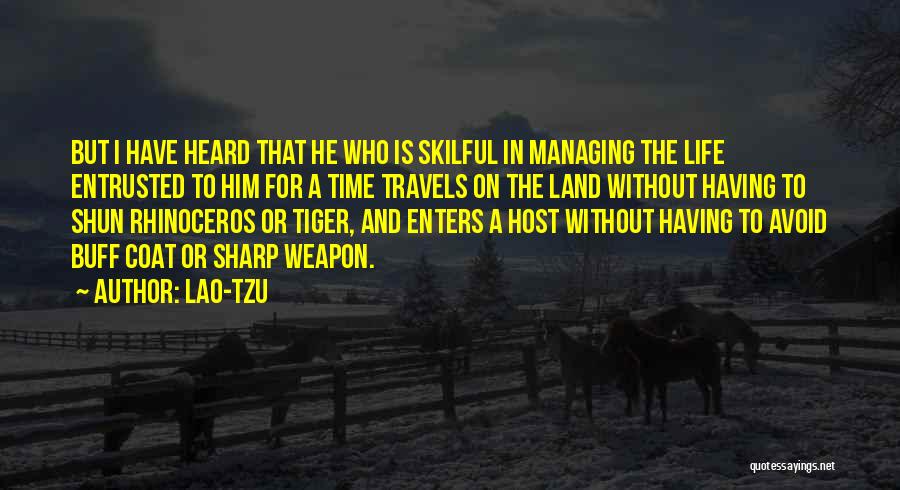 Lao-Tzu Quotes: But I Have Heard That He Who Is Skilful In Managing The Life Entrusted To Him For A Time Travels