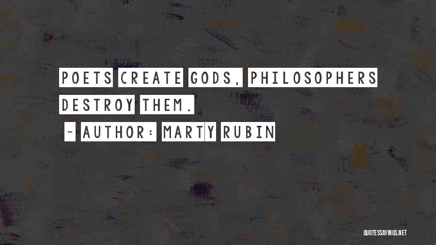Marty Rubin Quotes: Poets Create Gods, Philosophers Destroy Them.