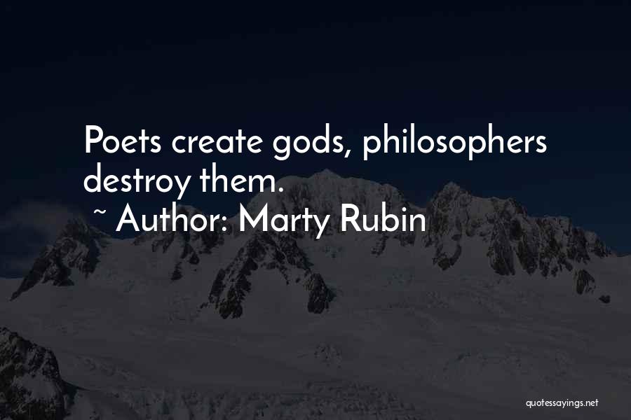 Marty Rubin Quotes: Poets Create Gods, Philosophers Destroy Them.