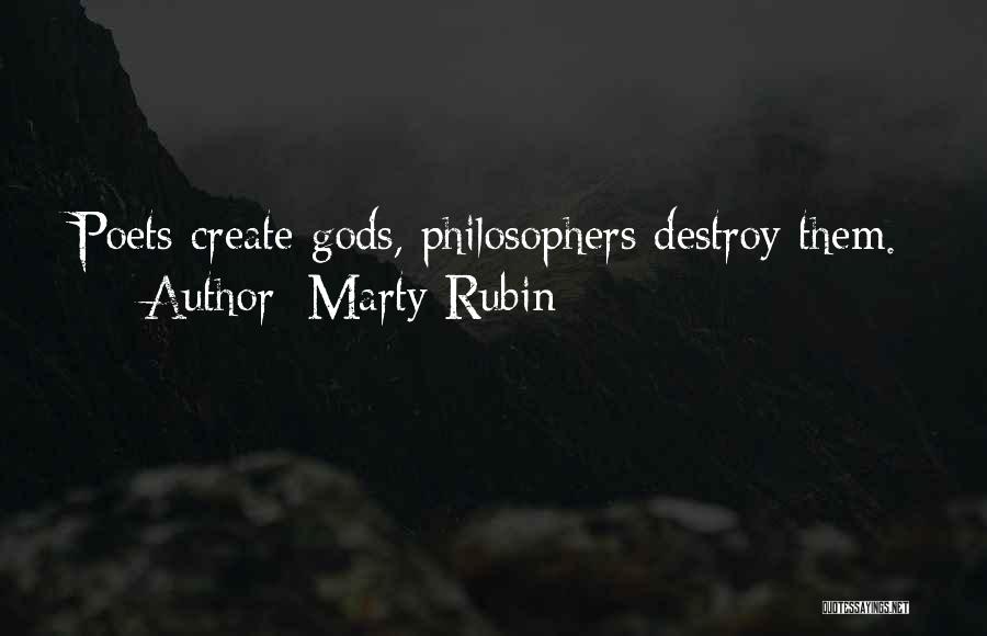 Marty Rubin Quotes: Poets Create Gods, Philosophers Destroy Them.