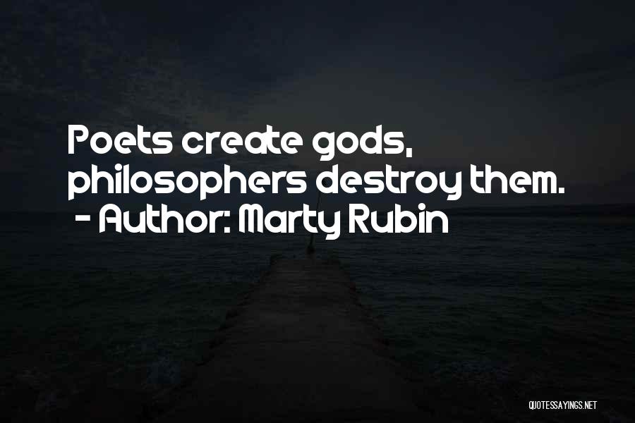 Marty Rubin Quotes: Poets Create Gods, Philosophers Destroy Them.