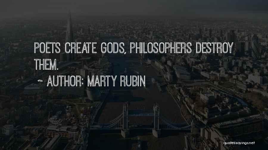 Marty Rubin Quotes: Poets Create Gods, Philosophers Destroy Them.
