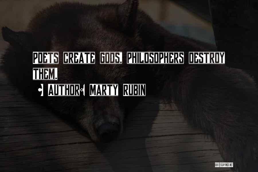 Marty Rubin Quotes: Poets Create Gods, Philosophers Destroy Them.