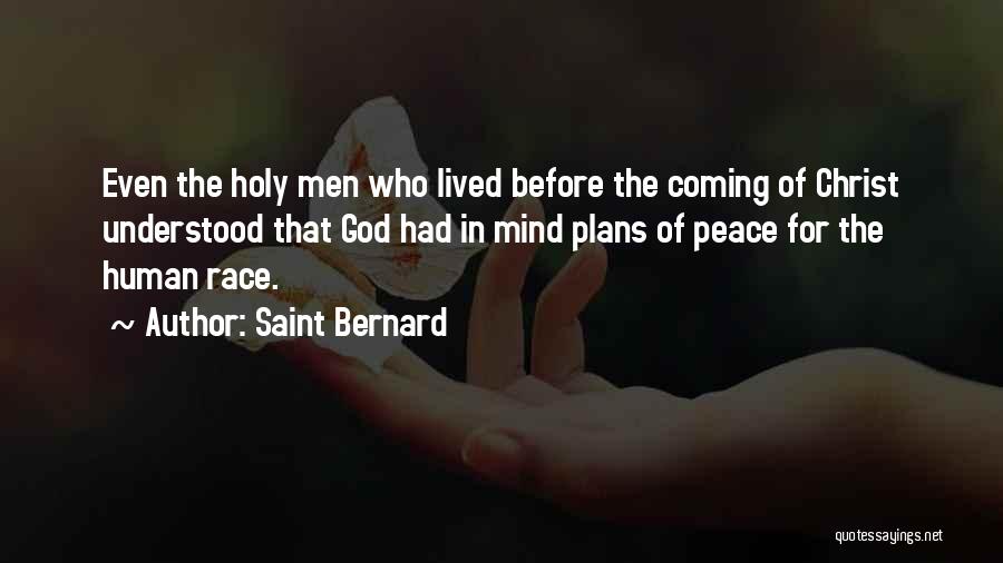 Saint Bernard Quotes: Even The Holy Men Who Lived Before The Coming Of Christ Understood That God Had In Mind Plans Of Peace
