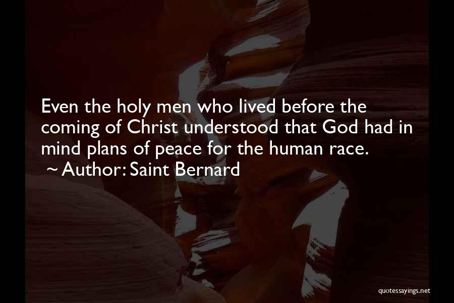 Saint Bernard Quotes: Even The Holy Men Who Lived Before The Coming Of Christ Understood That God Had In Mind Plans Of Peace