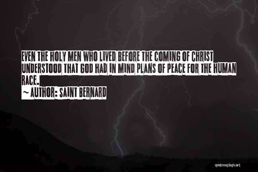 Saint Bernard Quotes: Even The Holy Men Who Lived Before The Coming Of Christ Understood That God Had In Mind Plans Of Peace