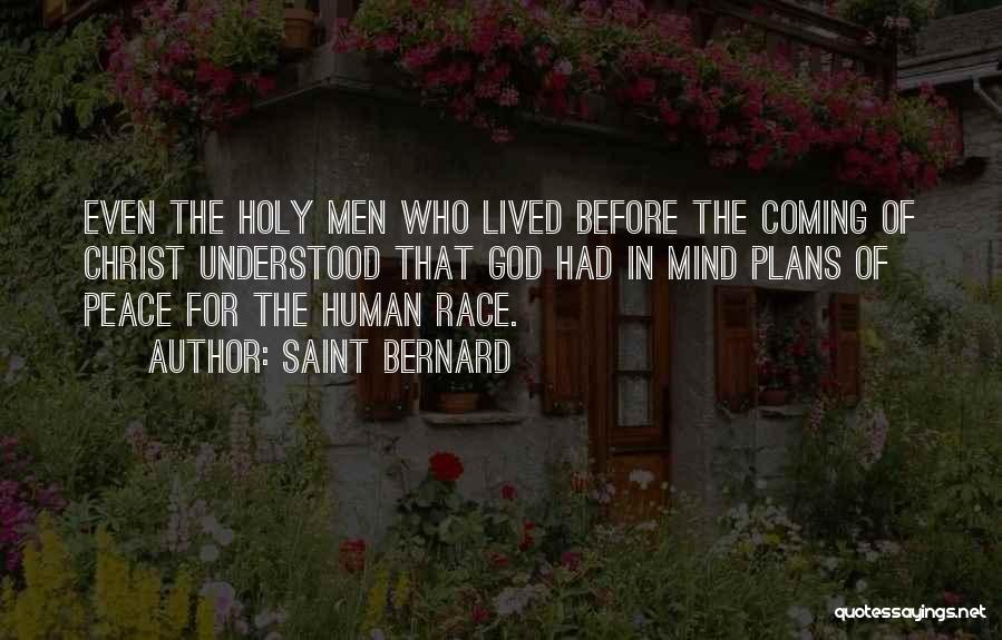 Saint Bernard Quotes: Even The Holy Men Who Lived Before The Coming Of Christ Understood That God Had In Mind Plans Of Peace